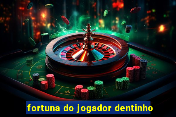 fortuna do jogador dentinho